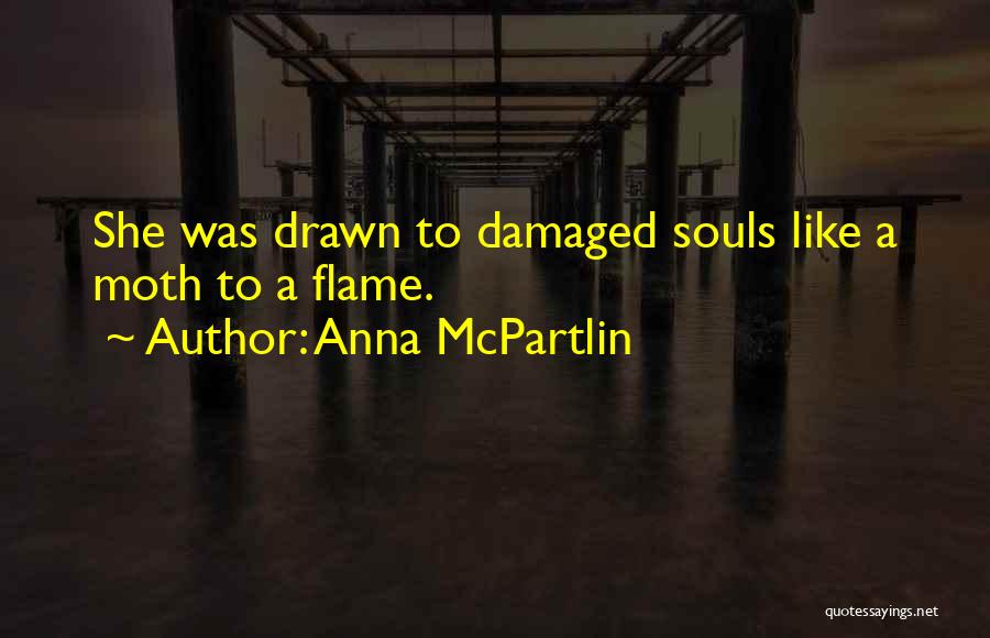 Anna McPartlin Quotes: She Was Drawn To Damaged Souls Like A Moth To A Flame.