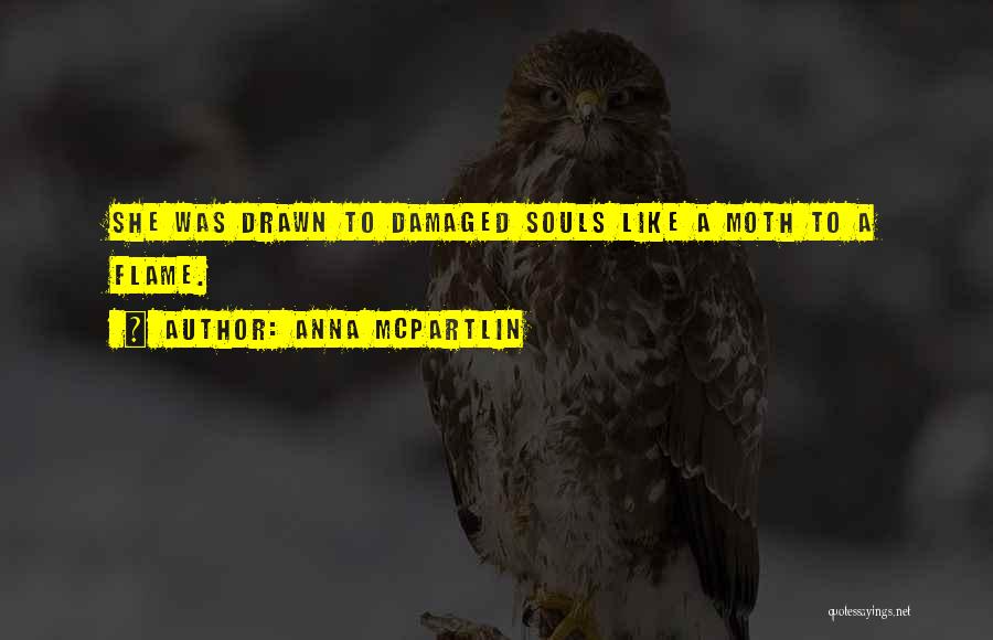Anna McPartlin Quotes: She Was Drawn To Damaged Souls Like A Moth To A Flame.