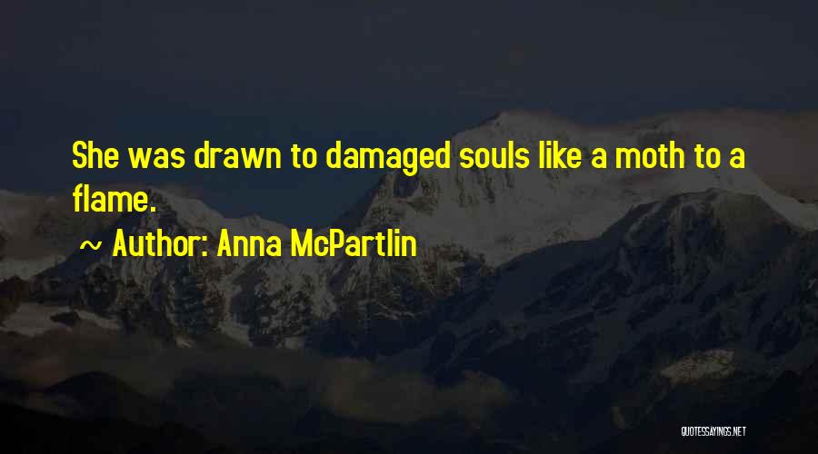 Anna McPartlin Quotes: She Was Drawn To Damaged Souls Like A Moth To A Flame.