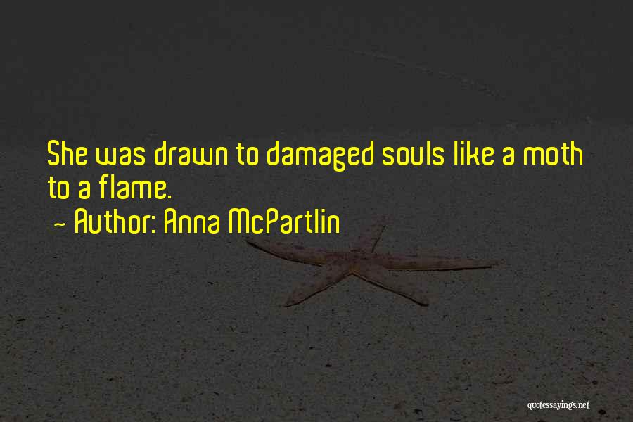 Anna McPartlin Quotes: She Was Drawn To Damaged Souls Like A Moth To A Flame.