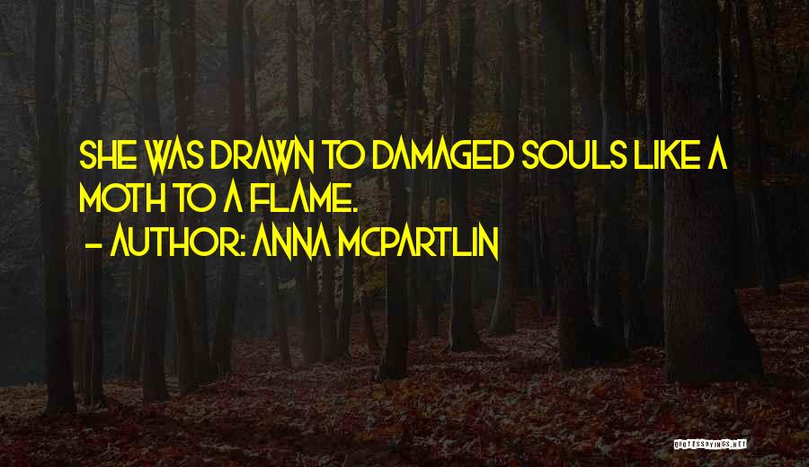 Anna McPartlin Quotes: She Was Drawn To Damaged Souls Like A Moth To A Flame.