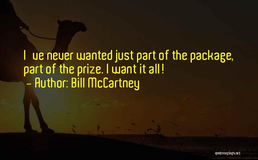 Bill McCartney Quotes: I've Never Wanted Just Part Of The Package, Part Of The Prize. I Want It All!