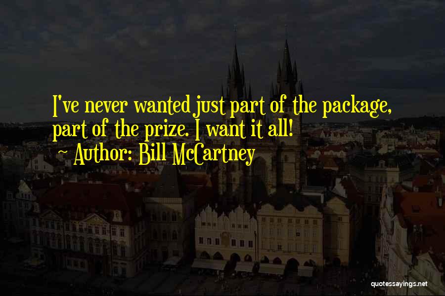 Bill McCartney Quotes: I've Never Wanted Just Part Of The Package, Part Of The Prize. I Want It All!