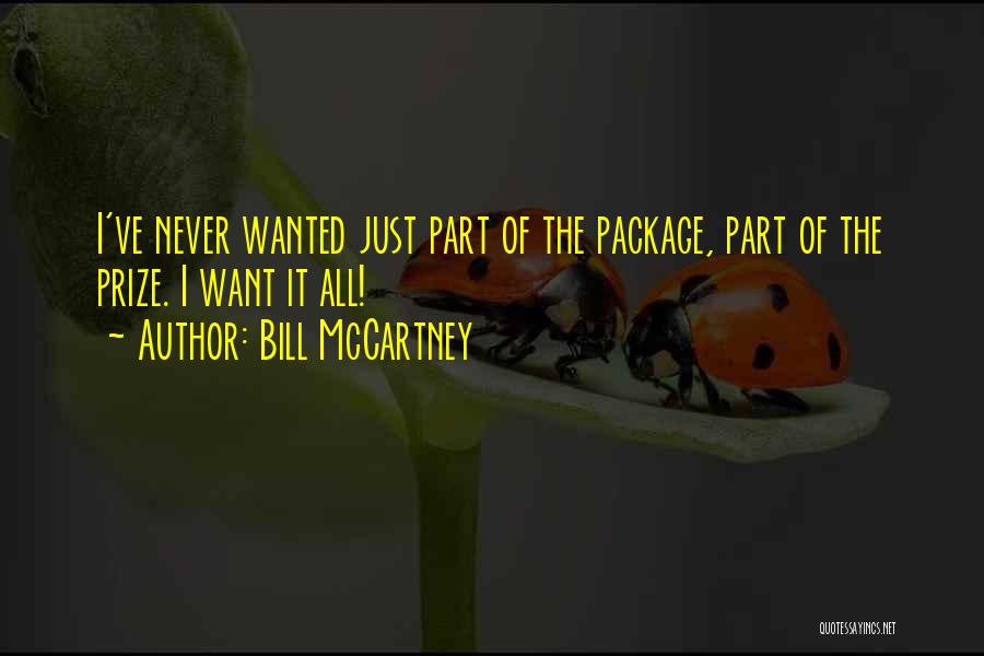 Bill McCartney Quotes: I've Never Wanted Just Part Of The Package, Part Of The Prize. I Want It All!