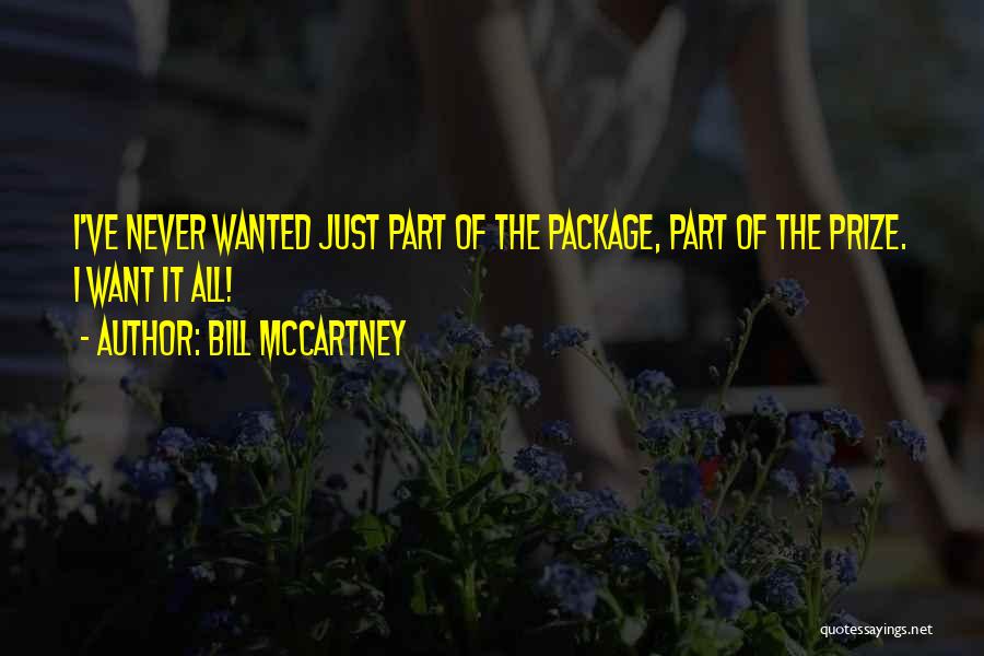 Bill McCartney Quotes: I've Never Wanted Just Part Of The Package, Part Of The Prize. I Want It All!