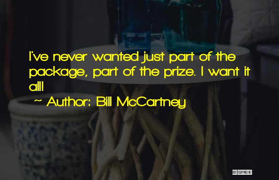 Bill McCartney Quotes: I've Never Wanted Just Part Of The Package, Part Of The Prize. I Want It All!