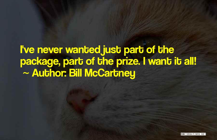 Bill McCartney Quotes: I've Never Wanted Just Part Of The Package, Part Of The Prize. I Want It All!