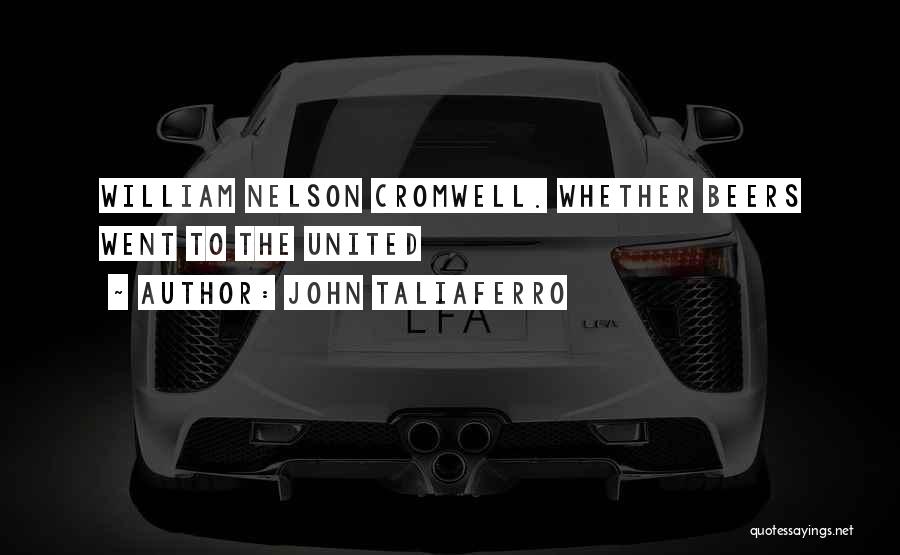 John Taliaferro Quotes: William Nelson Cromwell. Whether Beers Went To The United