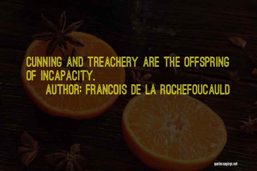 Francois De La Rochefoucauld Quotes: Cunning And Treachery Are The Offspring Of Incapacity.
