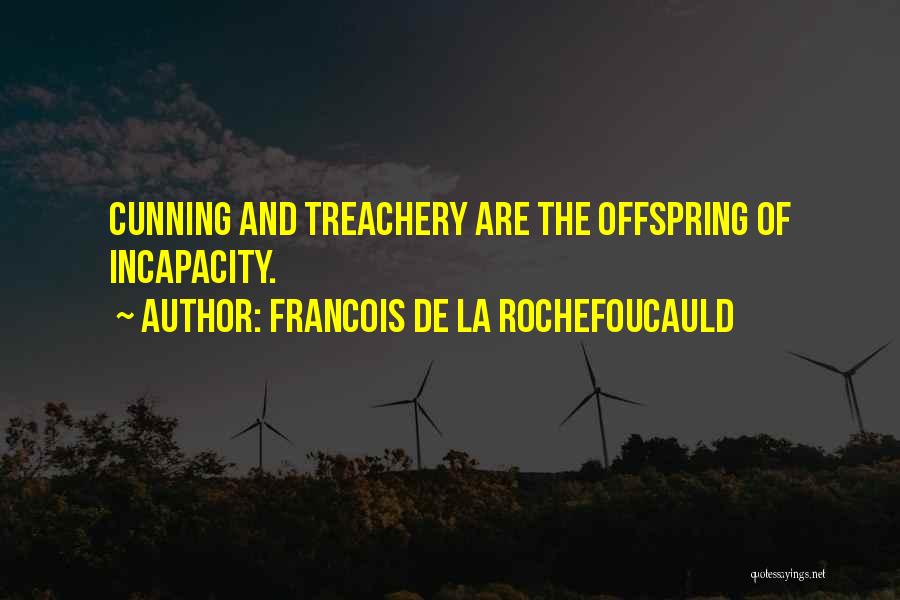 Francois De La Rochefoucauld Quotes: Cunning And Treachery Are The Offspring Of Incapacity.