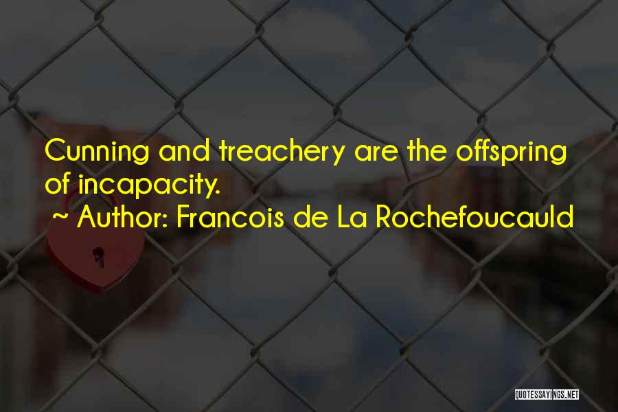 Francois De La Rochefoucauld Quotes: Cunning And Treachery Are The Offspring Of Incapacity.