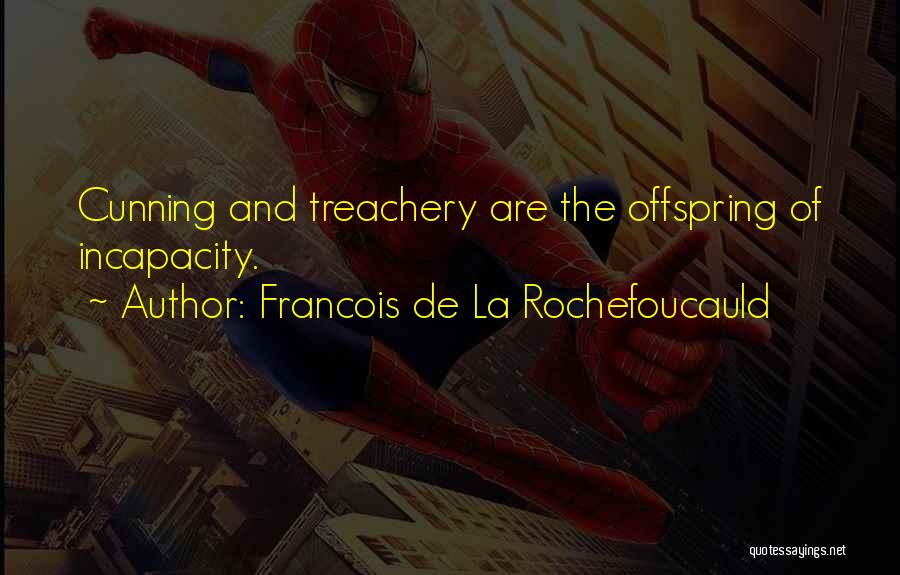 Francois De La Rochefoucauld Quotes: Cunning And Treachery Are The Offspring Of Incapacity.