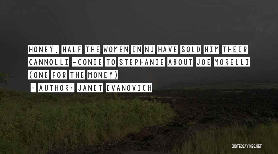 Janet Evanovich Quotes: Honey, Half The Women In Nj Have Sold Him Their Cannolli -conie To Stephanie About Joe Morelli (one For The