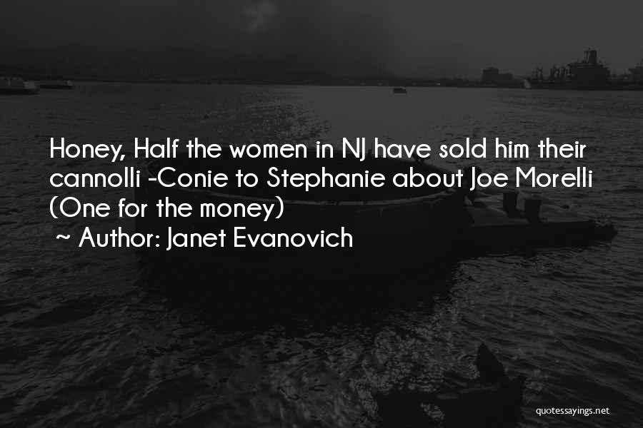 Janet Evanovich Quotes: Honey, Half The Women In Nj Have Sold Him Their Cannolli -conie To Stephanie About Joe Morelli (one For The