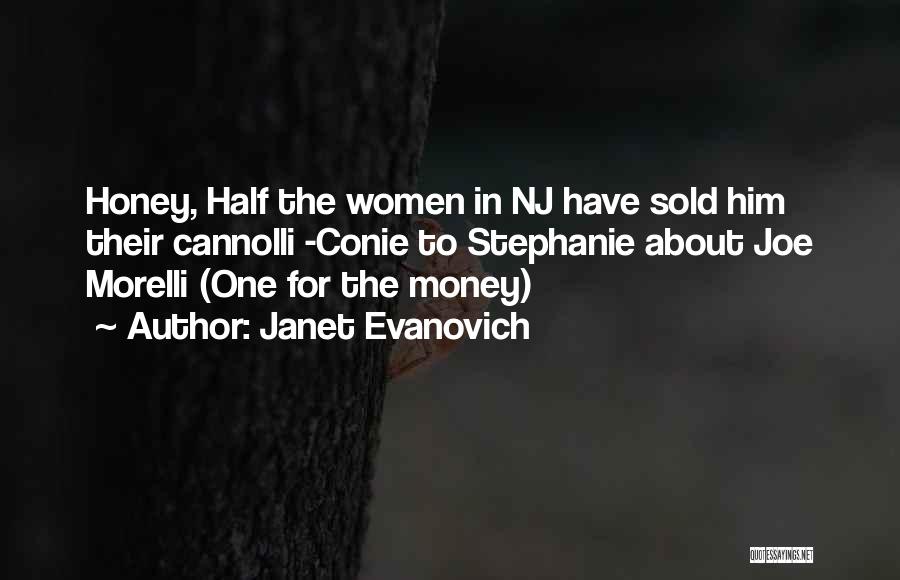 Janet Evanovich Quotes: Honey, Half The Women In Nj Have Sold Him Their Cannolli -conie To Stephanie About Joe Morelli (one For The