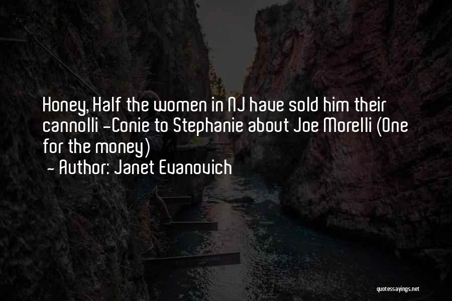 Janet Evanovich Quotes: Honey, Half The Women In Nj Have Sold Him Their Cannolli -conie To Stephanie About Joe Morelli (one For The