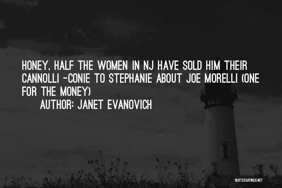 Janet Evanovich Quotes: Honey, Half The Women In Nj Have Sold Him Their Cannolli -conie To Stephanie About Joe Morelli (one For The