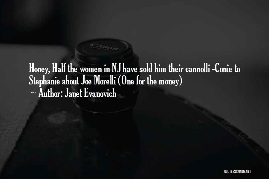 Janet Evanovich Quotes: Honey, Half The Women In Nj Have Sold Him Their Cannolli -conie To Stephanie About Joe Morelli (one For The