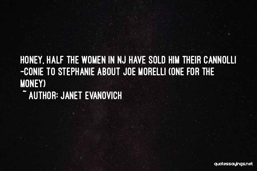 Janet Evanovich Quotes: Honey, Half The Women In Nj Have Sold Him Their Cannolli -conie To Stephanie About Joe Morelli (one For The
