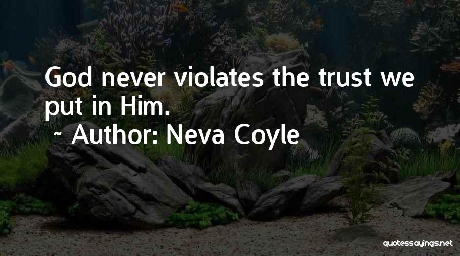 Neva Coyle Quotes: God Never Violates The Trust We Put In Him.