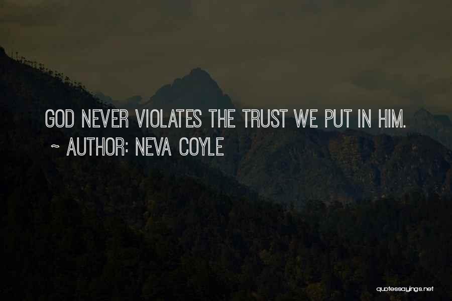 Neva Coyle Quotes: God Never Violates The Trust We Put In Him.