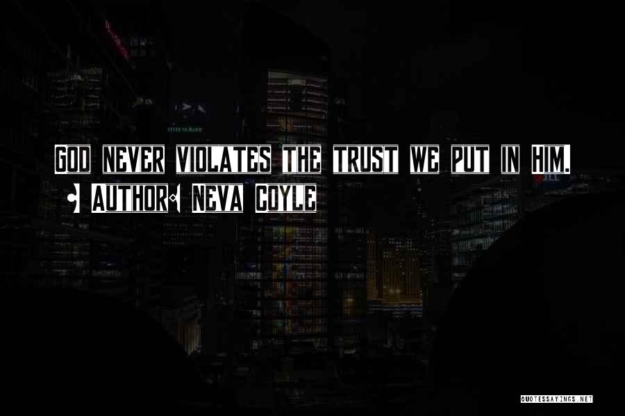 Neva Coyle Quotes: God Never Violates The Trust We Put In Him.