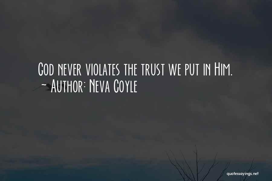 Neva Coyle Quotes: God Never Violates The Trust We Put In Him.