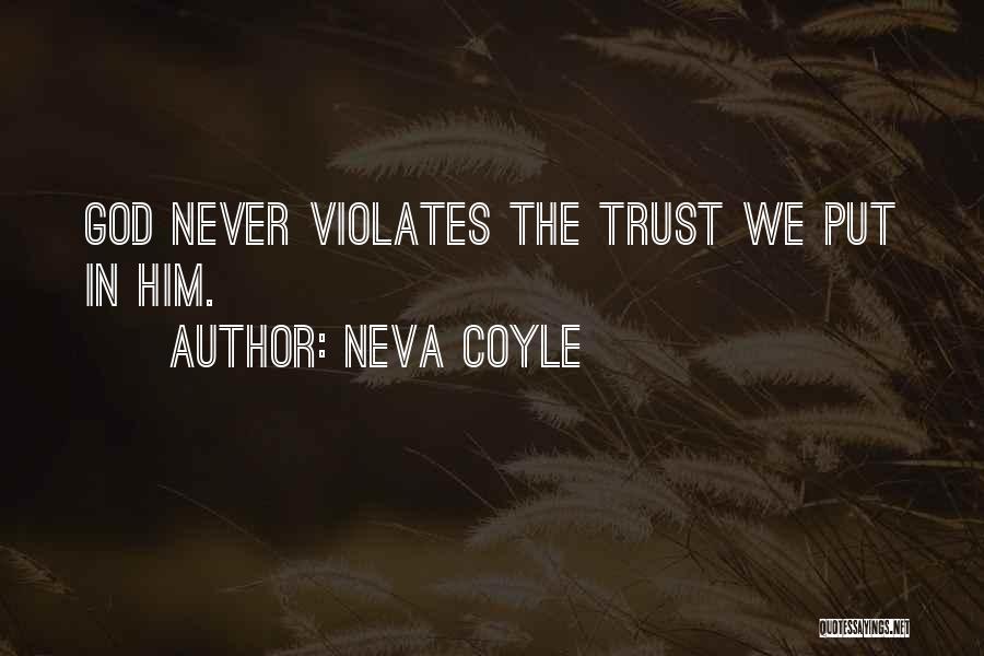 Neva Coyle Quotes: God Never Violates The Trust We Put In Him.