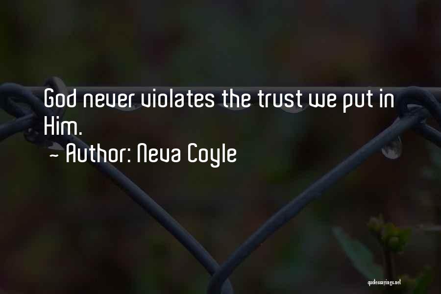 Neva Coyle Quotes: God Never Violates The Trust We Put In Him.