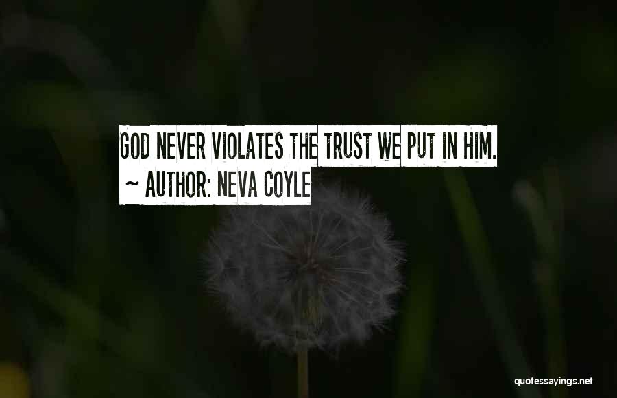 Neva Coyle Quotes: God Never Violates The Trust We Put In Him.