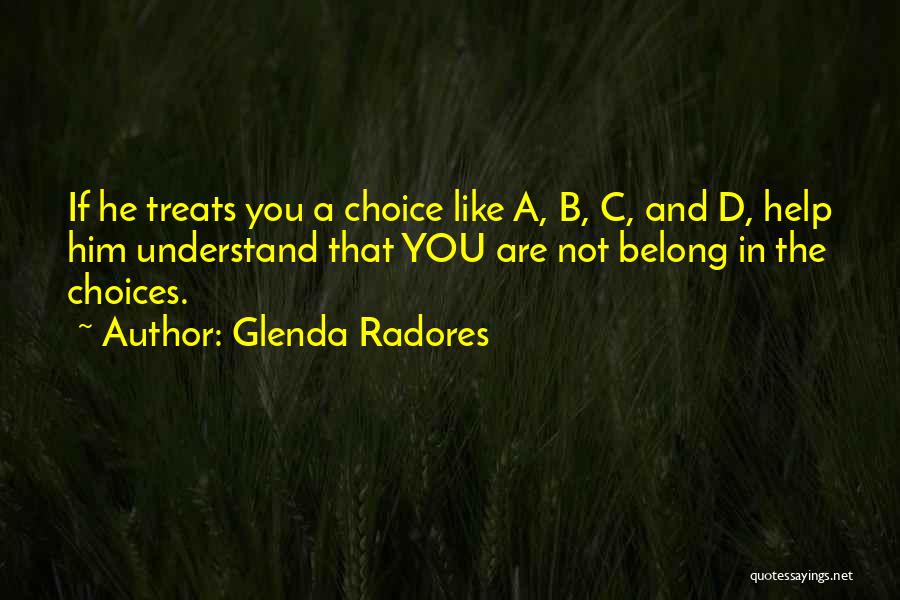 Glenda Radores Quotes: If He Treats You A Choice Like A, B, C, And D, Help Him Understand That You Are Not Belong