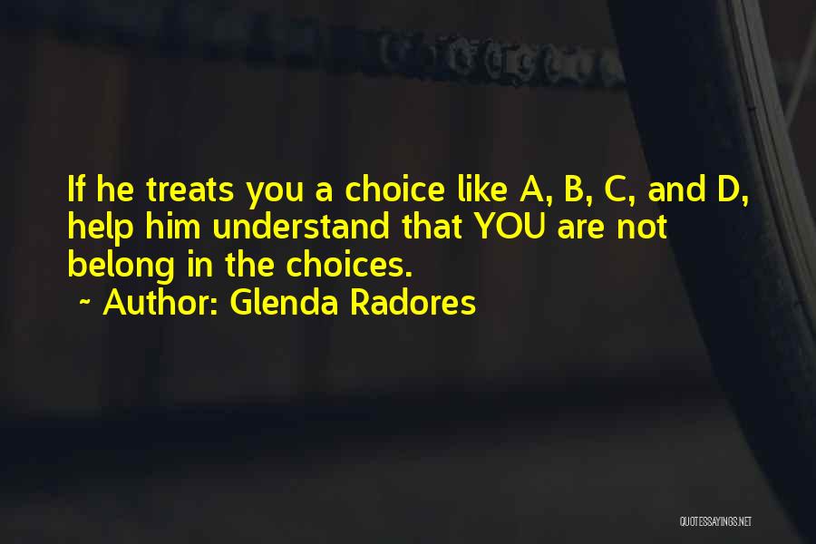 Glenda Radores Quotes: If He Treats You A Choice Like A, B, C, And D, Help Him Understand That You Are Not Belong