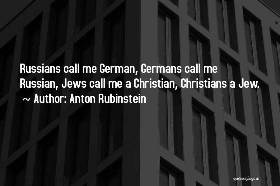 Anton Rubinstein Quotes: Russians Call Me German, Germans Call Me Russian, Jews Call Me A Christian, Christians A Jew.