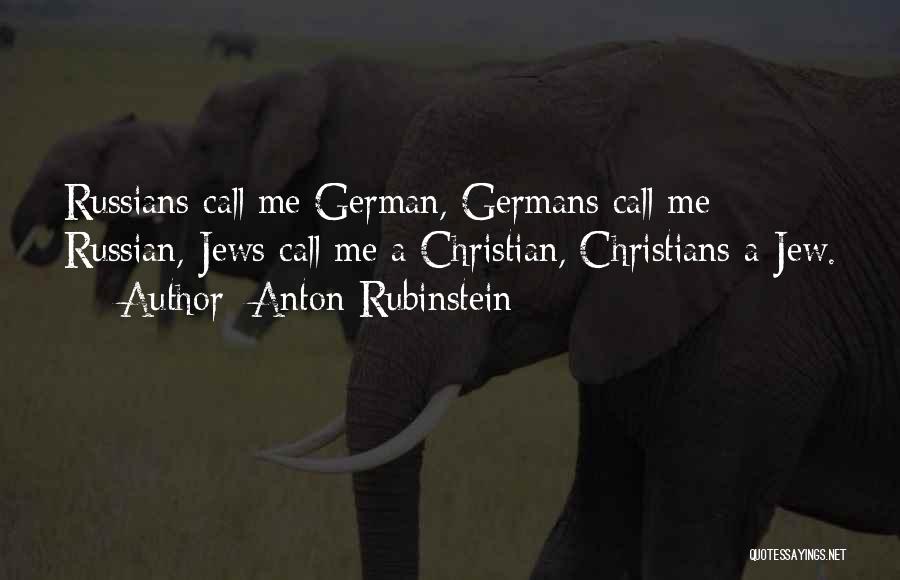 Anton Rubinstein Quotes: Russians Call Me German, Germans Call Me Russian, Jews Call Me A Christian, Christians A Jew.