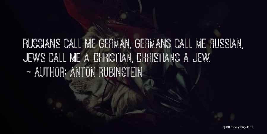 Anton Rubinstein Quotes: Russians Call Me German, Germans Call Me Russian, Jews Call Me A Christian, Christians A Jew.