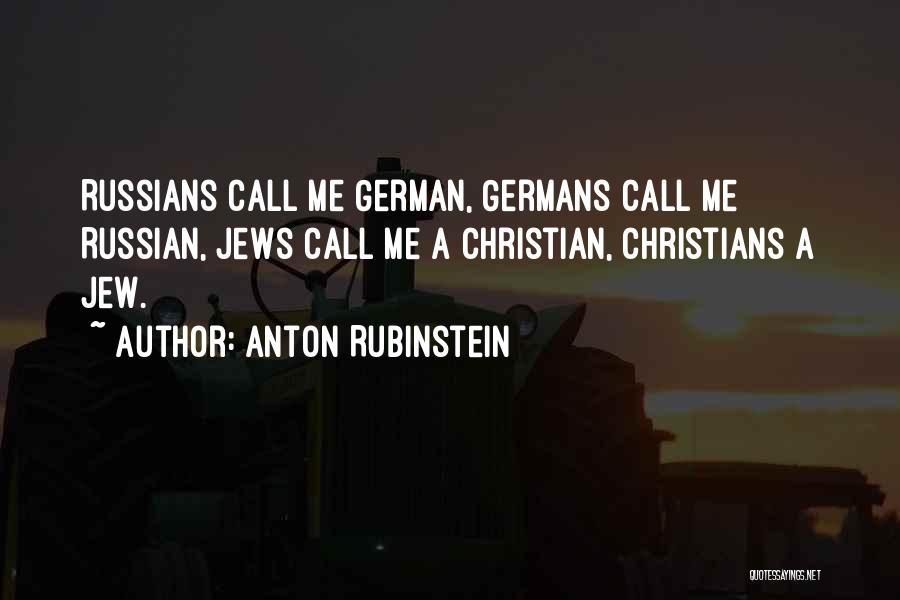 Anton Rubinstein Quotes: Russians Call Me German, Germans Call Me Russian, Jews Call Me A Christian, Christians A Jew.