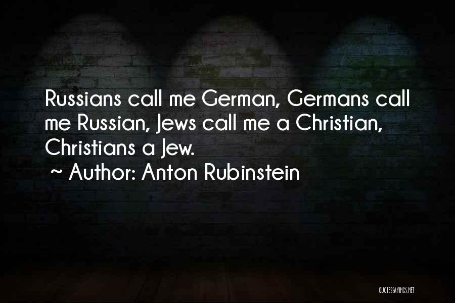 Anton Rubinstein Quotes: Russians Call Me German, Germans Call Me Russian, Jews Call Me A Christian, Christians A Jew.