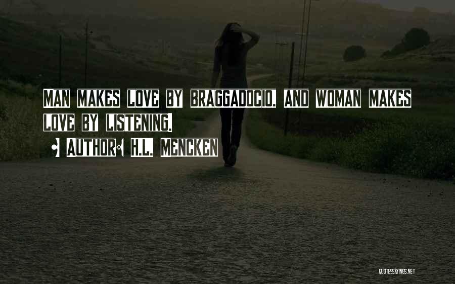 H.L. Mencken Quotes: Man Makes Love By Braggadocio, And Woman Makes Love By Listening.