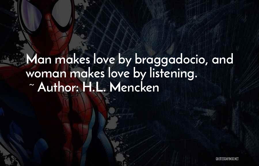 H.L. Mencken Quotes: Man Makes Love By Braggadocio, And Woman Makes Love By Listening.