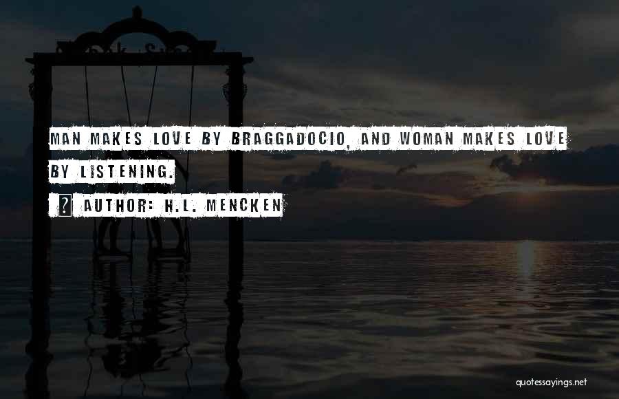 H.L. Mencken Quotes: Man Makes Love By Braggadocio, And Woman Makes Love By Listening.