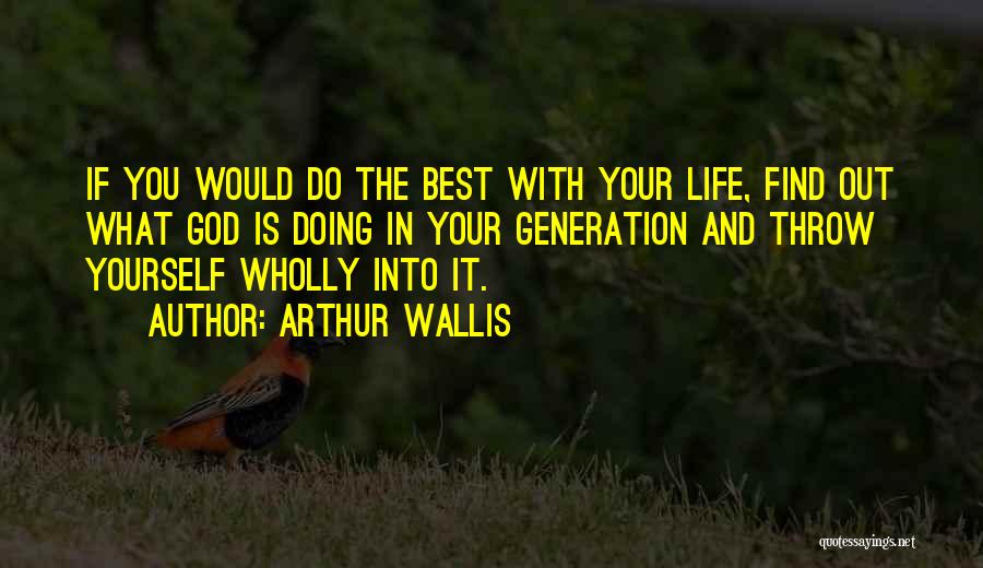 Arthur Wallis Quotes: If You Would Do The Best With Your Life, Find Out What God Is Doing In Your Generation And Throw