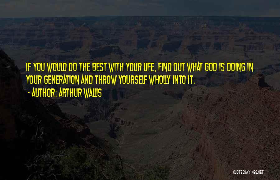 Arthur Wallis Quotes: If You Would Do The Best With Your Life, Find Out What God Is Doing In Your Generation And Throw