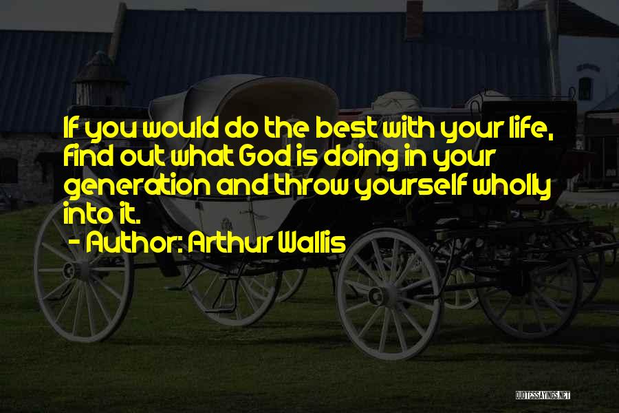 Arthur Wallis Quotes: If You Would Do The Best With Your Life, Find Out What God Is Doing In Your Generation And Throw