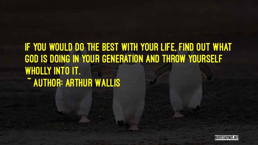 Arthur Wallis Quotes: If You Would Do The Best With Your Life, Find Out What God Is Doing In Your Generation And Throw