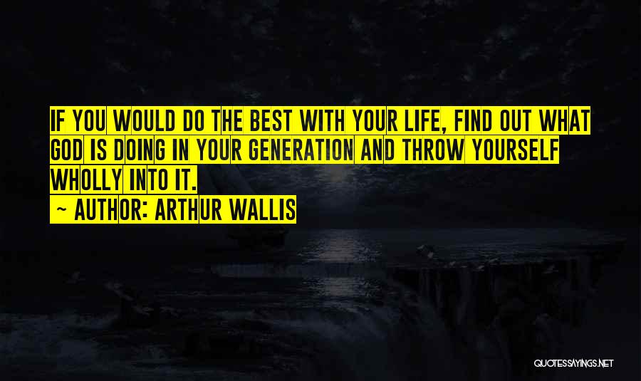 Arthur Wallis Quotes: If You Would Do The Best With Your Life, Find Out What God Is Doing In Your Generation And Throw