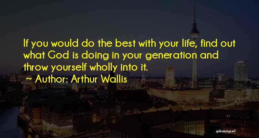 Arthur Wallis Quotes: If You Would Do The Best With Your Life, Find Out What God Is Doing In Your Generation And Throw