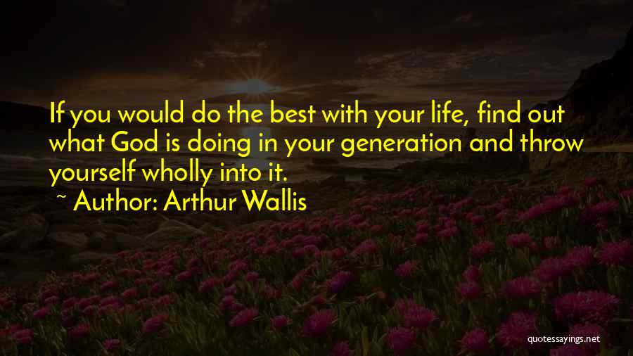 Arthur Wallis Quotes: If You Would Do The Best With Your Life, Find Out What God Is Doing In Your Generation And Throw