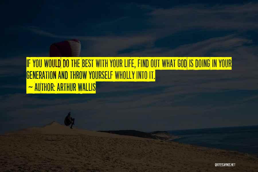 Arthur Wallis Quotes: If You Would Do The Best With Your Life, Find Out What God Is Doing In Your Generation And Throw