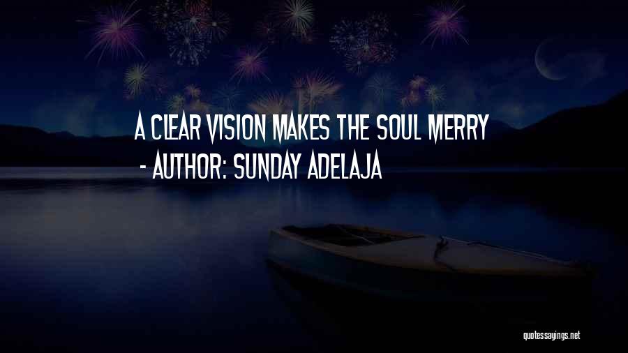Sunday Adelaja Quotes: A Clear Vision Makes The Soul Merry