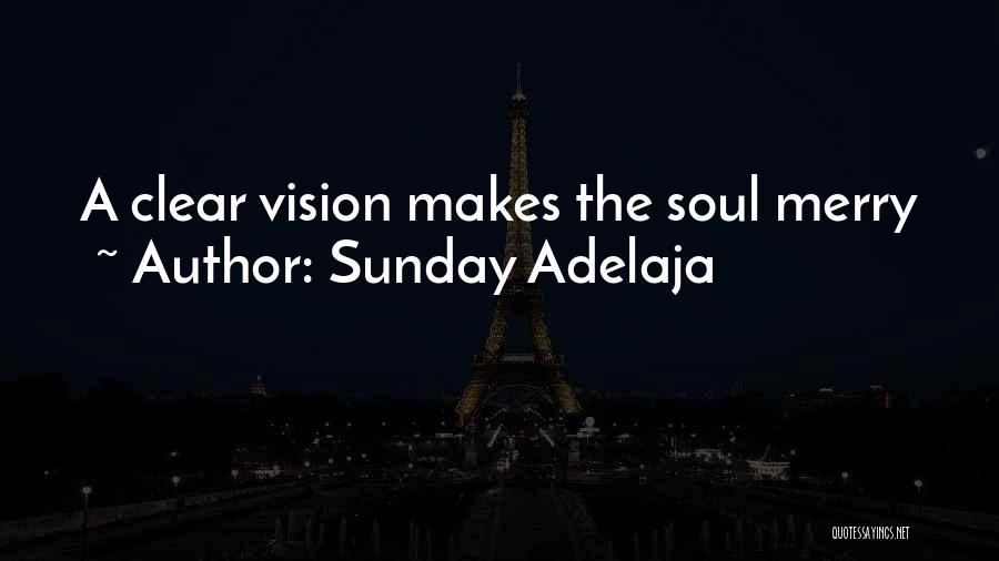 Sunday Adelaja Quotes: A Clear Vision Makes The Soul Merry